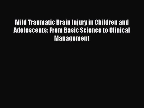 Read Mild Traumatic Brain Injury in Children and Adolescents: From Basic Science to Clinical