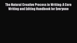 [Read book] The Natural Creative Process in Writing: A Core Writing and Editing Handbook for