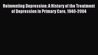 [Read book] Reinventing Depression: A History of the Treatment of Depression in Primary Care