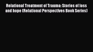 [Read book] Relational Treatment of Trauma: Stories of loss and hope (Relational Perspectives