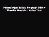 Patients Beyond Borders: Everybody's Guide to Affordable World-Class Medical Travel [Read]