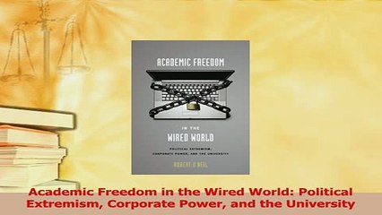 Read  Academic Freedom in the Wired World Political Extremism Corporate Power and the Ebook Free