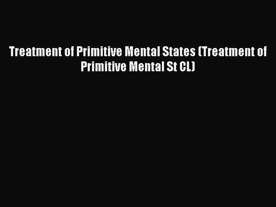 Read Treatment of Primitive Mental States (Treatment of Primitive Mental St CL) Ebook Free