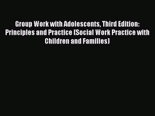 Read Group Work with Adolescents Third Edition: Principles and Practice (Social Work Practice