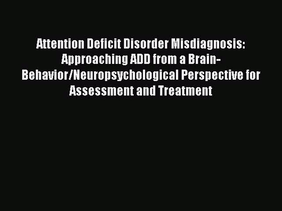 Read Attention Deficit Disorder Misdiagnosis: Approaching ADD from a Brain-Behavior/Neuropsychological