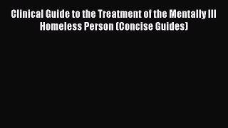 Read Clinical Guide to the Treatment of the Mentally Ill Homeless Person (Concise Guides) Ebook