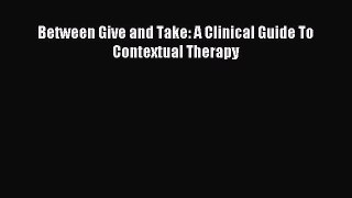 Read Between Give and Take: A Clinical Guide To Contextual Therapy Ebook Free