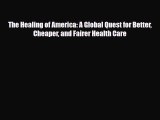 The Healing of America: A Global Quest for Better Cheaper and Fairer Health Care [Read] Full