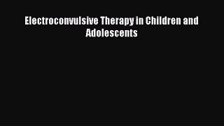 Read Electroconvulsive Therapy in Children and Adolescents Ebook Free