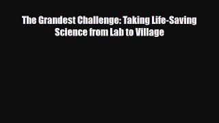 The Grandest Challenge: Taking Life-Saving Science from Lab to Village [Read] Online
