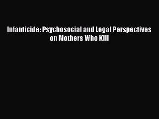 Download Infanticide: Psychosocial and Legal Perspectives on Mothers Who Kill PDF Online