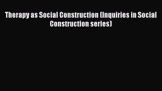 Read Therapy as Social Construction (Inquiries in Social Construction series) Ebook Free