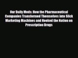 Our Daily Meds: How the Pharmaceutical Companies Transformed Themselves into Slick Marketing