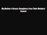 My Mother's Breast: Daughters Face Their Mothers' Cancer [Read] Online