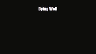 Dying Well [Read] Full Ebook
