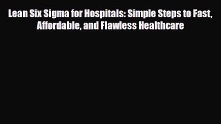 Lean Six Sigma for Hospitals: Simple Steps to Fast Affordable and Flawless Healthcare [PDF