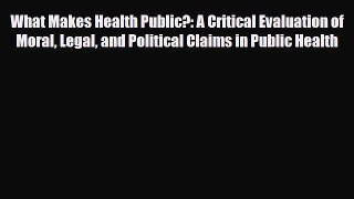 What Makes Health Public?: A Critical Evaluation of Moral Legal and Political Claims in Public