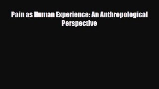 Pain as Human Experience: An Anthropological Perspective [Read] Full Ebook