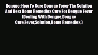 Dengue: How To Cure Dengue Fever The Solution And Best Home Remedies Cure For Dengue Fever