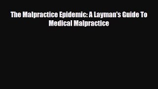 The Malpractice Epidemic: A Layman's Guide To Medical Malpractice [PDF Download] Full Ebook