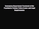 Emergency Department Treatment of the Psychiatric Patient: Policy Issues and Legal Requirements