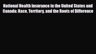 National Health Insurance in the United States and Canada: Race Territory and the Roots of