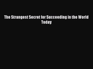 Download The Strangest Secret for Succeeding in the World Today Free Books