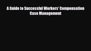 A Guide to Successful Workers' Compensation Case Management [Download] Online