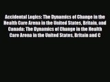 Accidental Logics: The Dynamics of Change in the Health Care Arena in the United States Britain