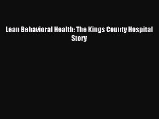 Read Lean Behavioral Health: The Kings County Hospital Story Ebook Free