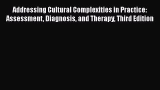 [Read book] Addressing Cultural Complexities in Practice: Assessment Diagnosis and Therapy