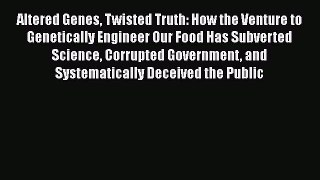 [Read book] Altered Genes Twisted Truth: How the Venture to Genetically Engineer Our Food Has