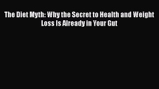 [Read book] The Diet Myth: Why the Secret to Health and Weight Loss Is Already in Your Gut