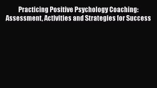 [Read book] Practicing Positive Psychology Coaching: Assessment Activities and Strategies for