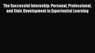 [Read book] The Successful Internship: Personal Professional and Civic Development in Experiential