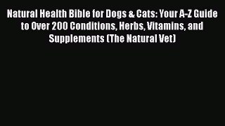 [Read book] Natural Health Bible for Dogs & Cats: Your A-Z Guide to Over 200 Conditions Herbs