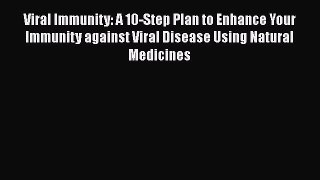 [Read book] Viral Immunity: A 10-Step Plan to Enhance Your Immunity against Viral Disease Using