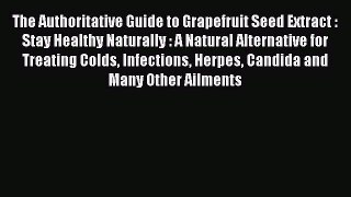 [Read book] The Authoritative Guide to Grapefruit Seed Extract : Stay Healthy Naturally : A