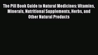 [Read book] The Pill Book Guide to Natural Medicines: Vitamins Minerals Nutritional Supplements
