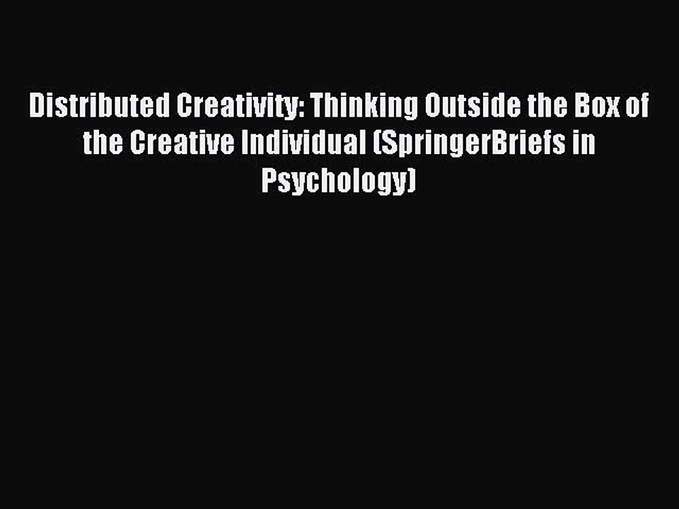 Read Distributed Creativity: Thinking Outside the Box of the Creative Individual (SpringerBriefs