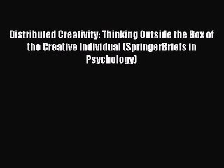 Read Distributed Creativity: Thinking Outside the Box of the Creative Individual (SpringerBriefs