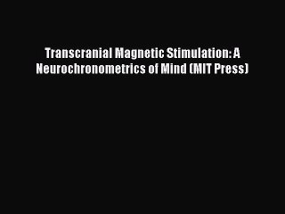 [Read book] Transcranial Magnetic Stimulation: A Neurochronometrics of Mind (MIT Press) [PDF]