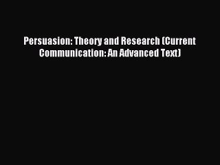 Read Persuasion: Theory and Research (Current Communication: An Advanced Text) Ebook Free