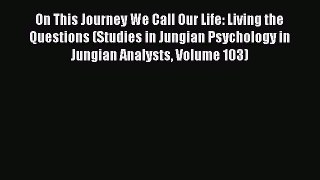 [Read book] On This Journey We Call Our Life: Living the Questions (Studies in Jungian Psychology