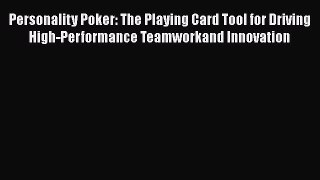 [Read book] Personality Poker: The Playing Card Tool for Driving High-Performance Teamworkand