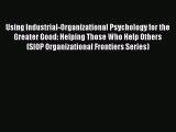 Read Using Industrial-Organizational Psychology for the Greater Good: Helping Those Who Help