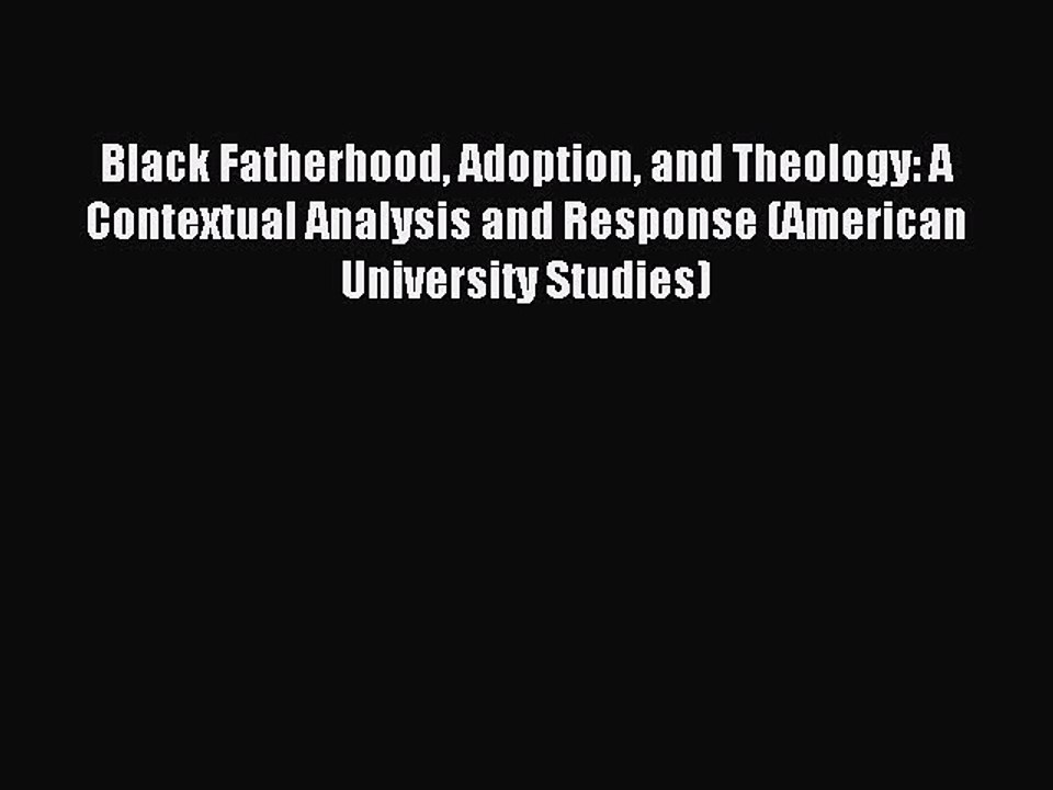 Read Black Fatherhood Adoption and Theology: A Contextual Analysis and Response (American University