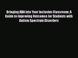 [Read book] Bringing ABA into Your Inclusive Classroom: A Guide to Improving Outcomes for Students