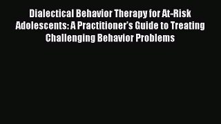[Read book] Dialectical Behavior Therapy for At-Risk Adolescents: A Practitioner’s Guide to
