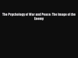 Read The Psychology of War and Peace: The Image of the Enemy Ebook Free